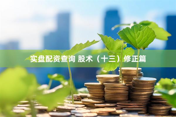 实盘配资查询 股术(十三)修正篇
