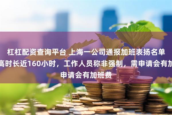杠杠配资查询平台 上海一公司通报加班表扬名单，最高时长近160小时，工作人员称非强制，需申请会有加班费